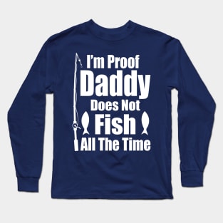 I'm Proof Daddy Does Not Fish ALL the Time Long Sleeve T-Shirt